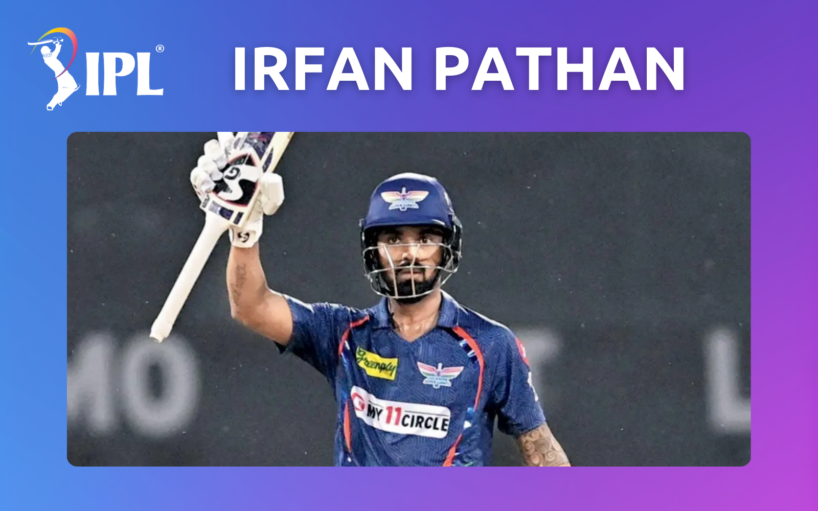 Irfan Pathan Backs KL Rahul’s Move Down the Order for LSG in IPL 2024